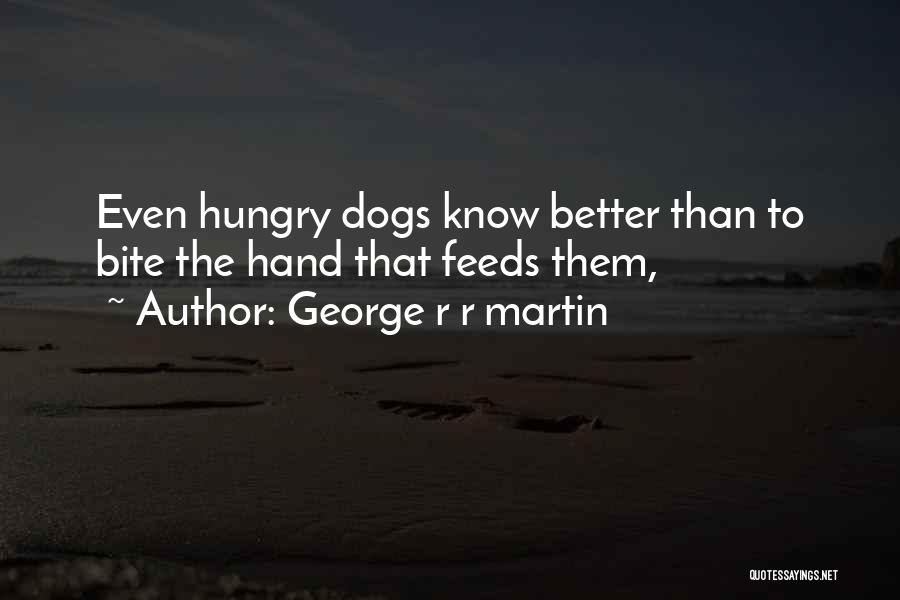 Bite The Hand Quotes By George R R Martin