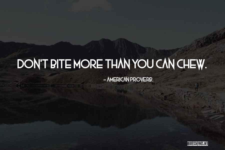 Biting More Than You Can Chew Quotes By American Proverb. Biting More Than You Can Chew Quotes By American Proverb.