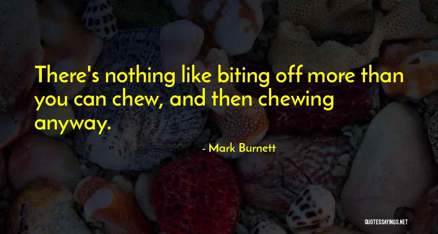 Biting More Than You Can Chew Quotes By Mark Burnett Biting More Than You Can Chew Quotes By Mark Burnett