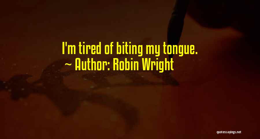 Biting My Tongue Quotes By Robin Wright