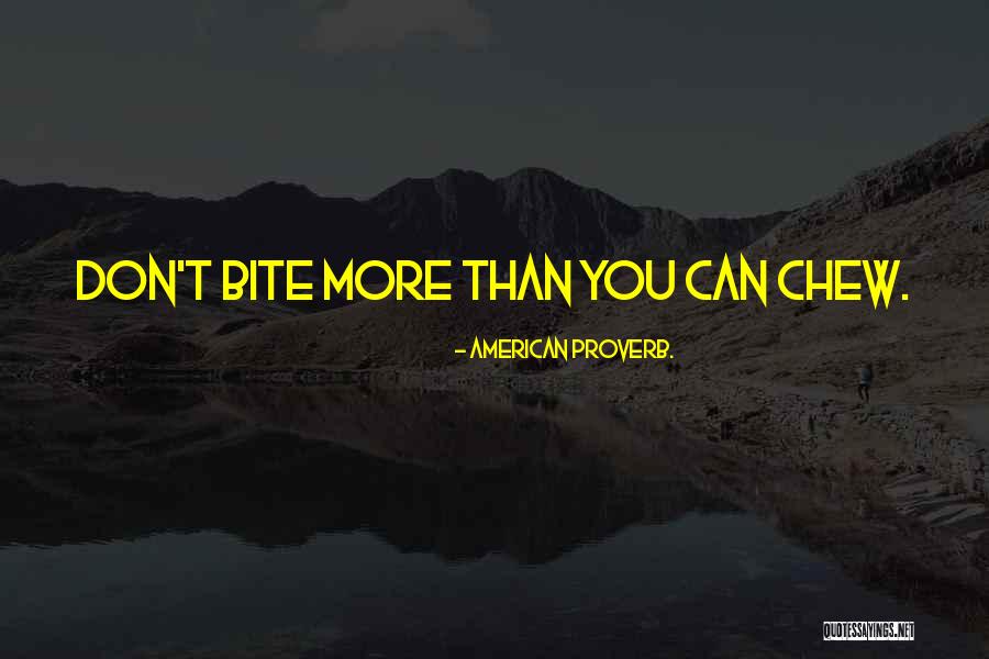Biting Off More Than You Can Chew Quotes By American Proverb. Biting Off More Than You Can Chew Quotes By American Proverb.