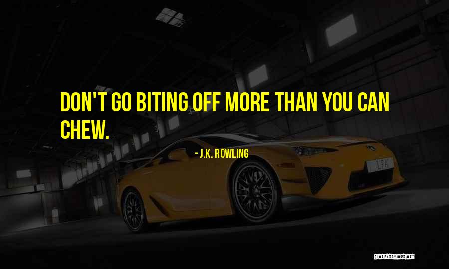 Biting Off More Than You Can Chew Quotes By J.K. Rowling Biting Off More Than You Can Chew Quotes By J.K. Rowling