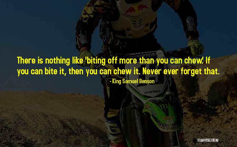 Biting Off More Than You Can Chew Quotes By King Samuel Benson Biting Off More Than You Can Chew Quotes By King Samuel Benson