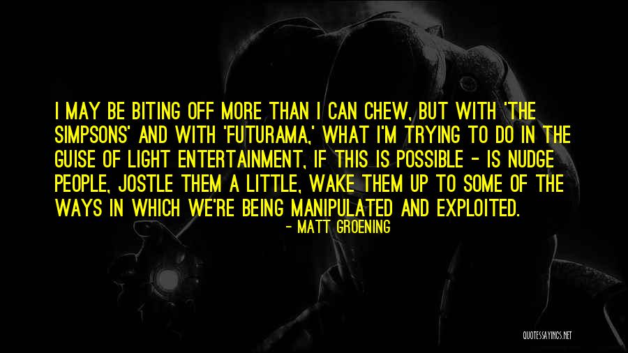 Biting Off More Than You Can Chew Quotes By Matt Groening Biting Off More Than You Can Chew Quotes By Matt Groening