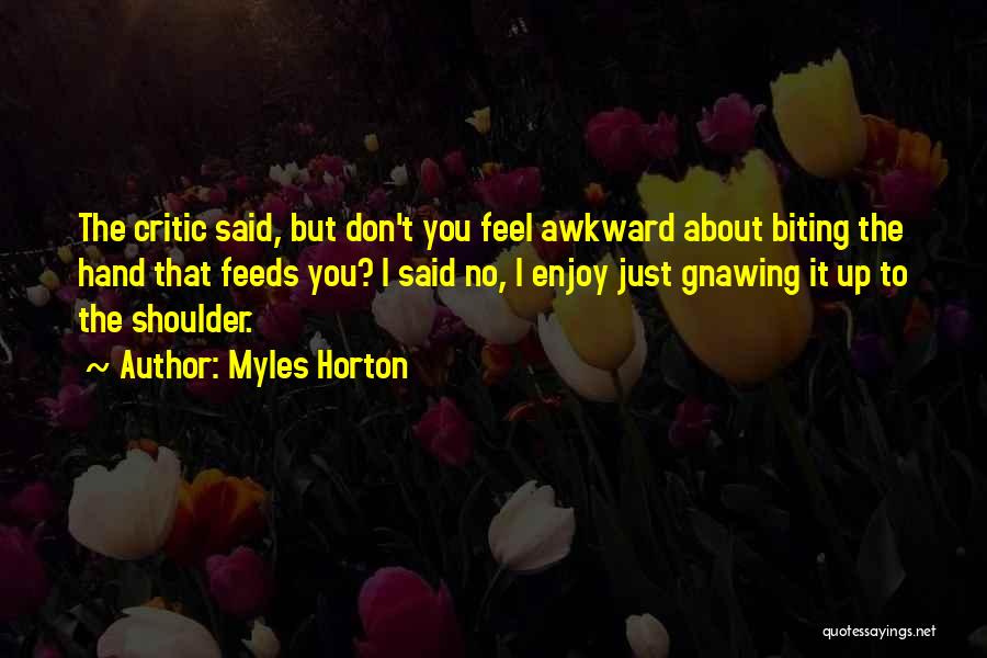Biting The Hand That Feeds Quotes By Myles Horton