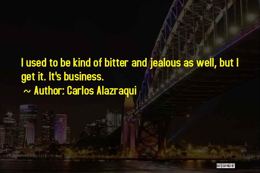 Bitter And Jealous Quotes By Carlos Alazraqui