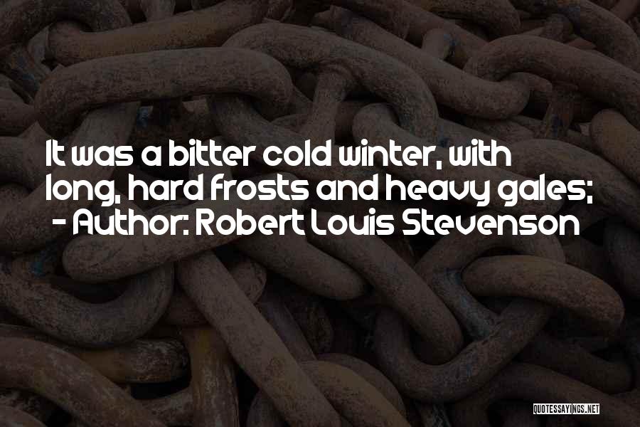 Bitter Cold Quotes By Robert Louis Stevenson