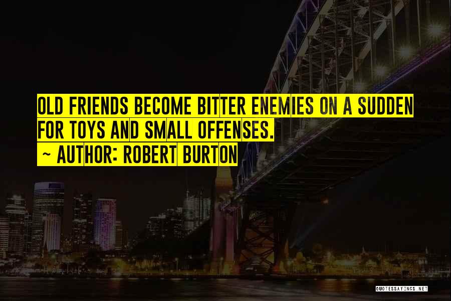 Bitter Friends Quotes By Robert Burton