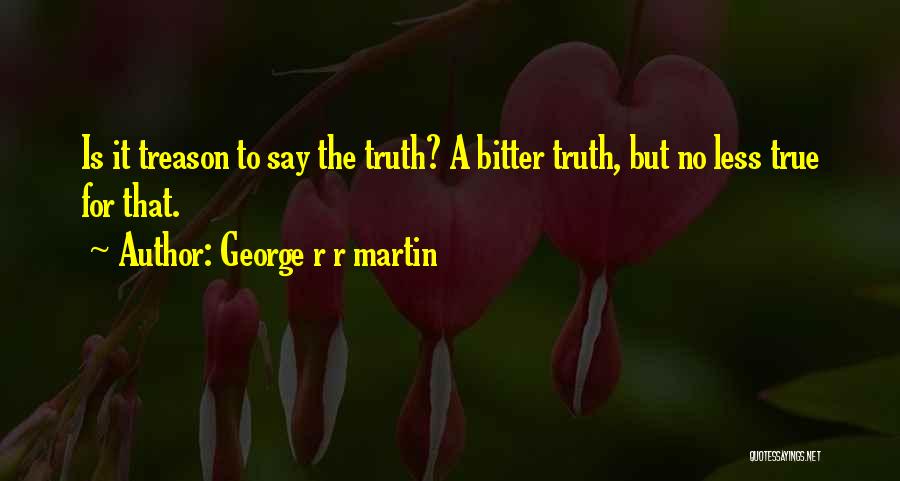 Bitter Truth Quotes By George R R Martin