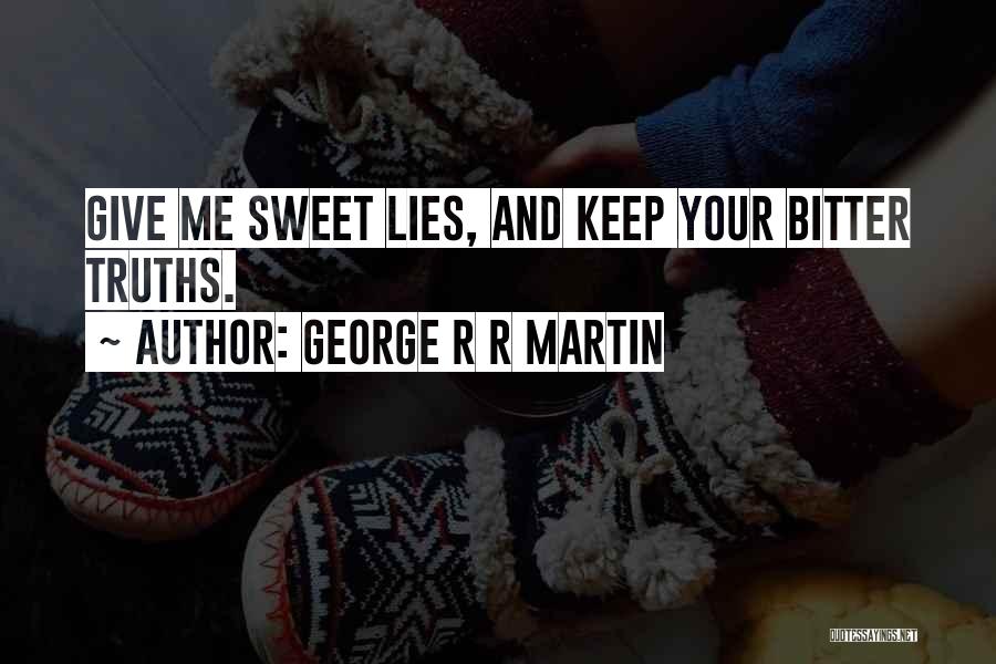 Bitter Truths Quotes By George R R Martin