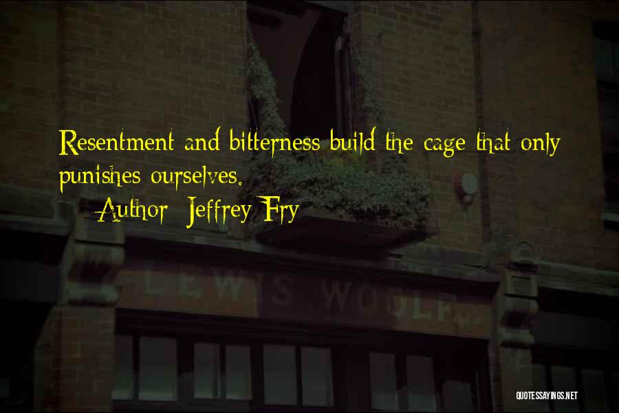 Bitterness And Resentment Quotes By Jeffrey Fry