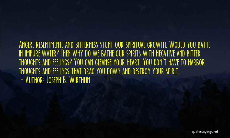 Bitterness And Resentment Quotes By Joseph B. Wirthlin