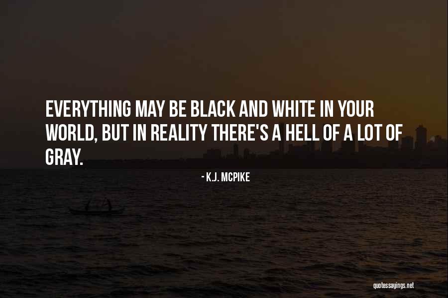 Black And White And Gray Quotes By K.J. McPike Black And White And Gray Quotes By K.J. McPike