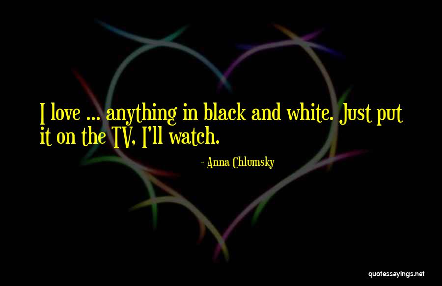 Black And White And Love Quotes By Anna Chlumsky Black And White And Love Quotes By Anna Chlumsky