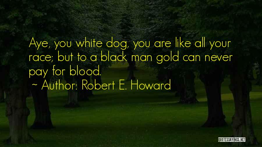 Black And White Dog Quotes By Robert E. Howard