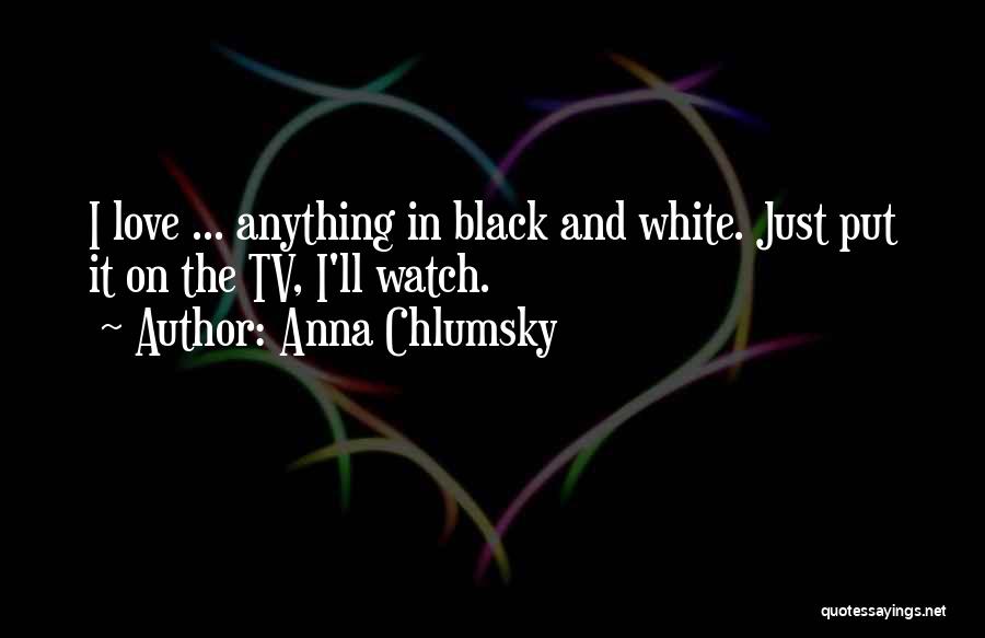 Black And White Love Quotes By Anna Chlumsky