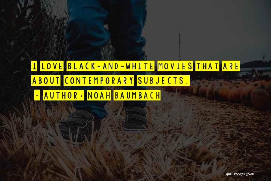 Black And White Love Quotes By Noah Baumbach