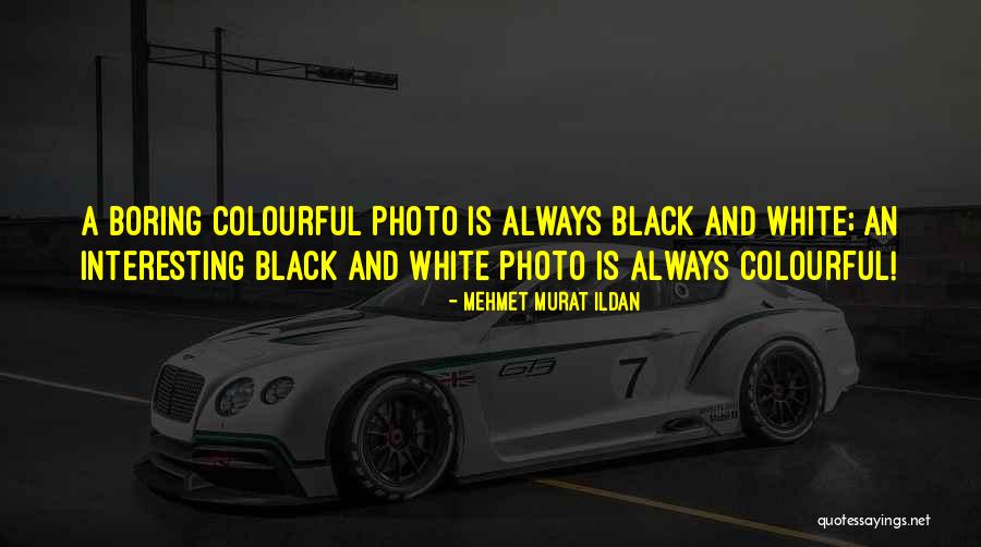 Black And White Photo Quotes By Mehmet Murat Ildan Black And White Photo Quotes By Mehmet Murat Ildan