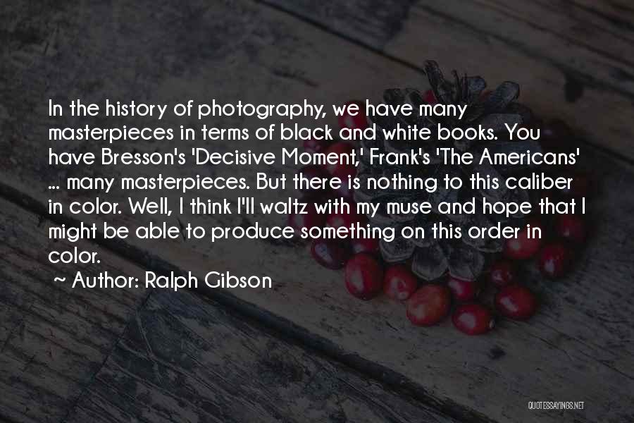 Black And White Photography Quotes By Ralph Gibson
