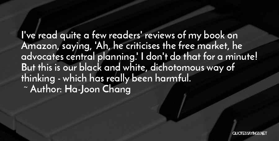 Black And White Thinking Quotes By Ha-Joon Chang