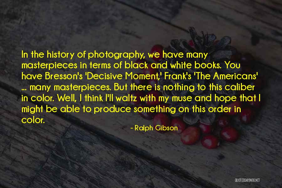 Black And White Vs Color Photography Quotes By Ralph Gibson Black And White Vs Color Photography Quotes By Ralph Gibson