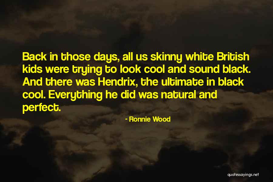 Black And White Wood Quotes By Ronnie Wood Black And White Wood Quotes By Ronnie Wood