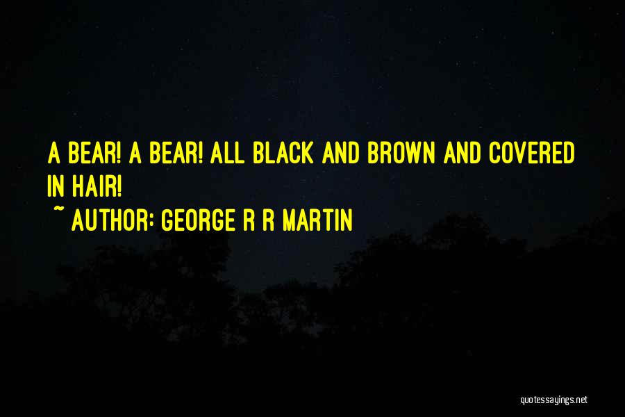 Black Bears Quotes By George R R Martin