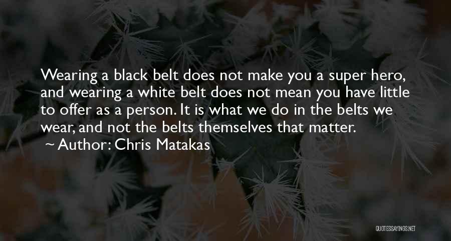 Black Belts Quotes By Chris Matakas