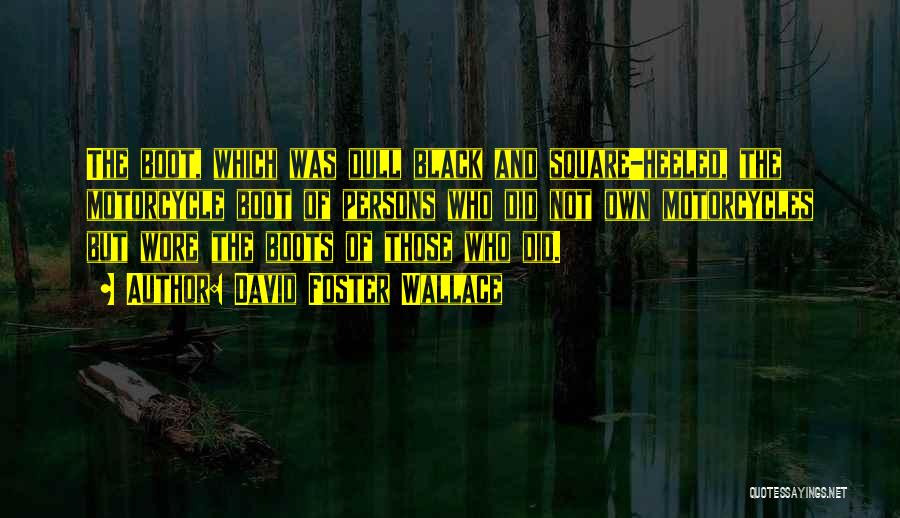 Black Boots Quotes By David Foster Wallace