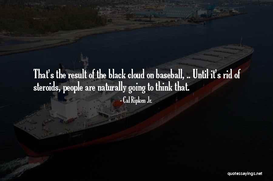 Black Clouds Quotes By Cal Ripken Jr. Black Clouds Quotes By Cal Ripken Jr.