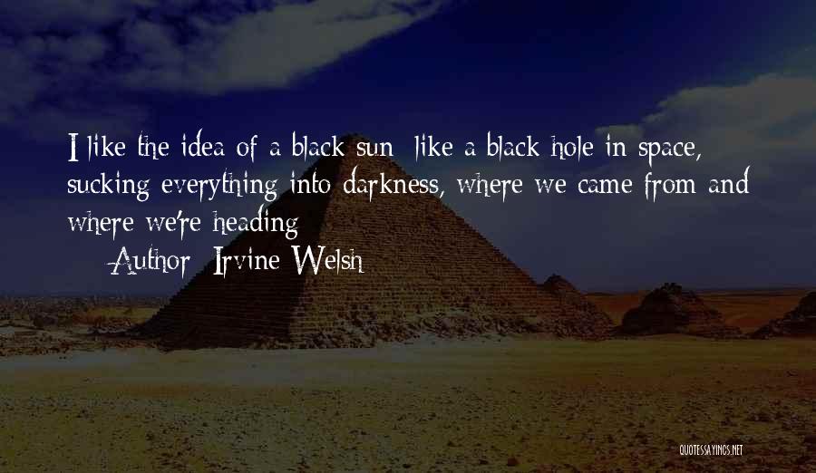 Black Hole Sun Quotes By Irvine Welsh