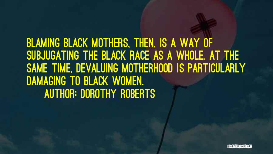 Black Motherhood Quotes By Dorothy Roberts