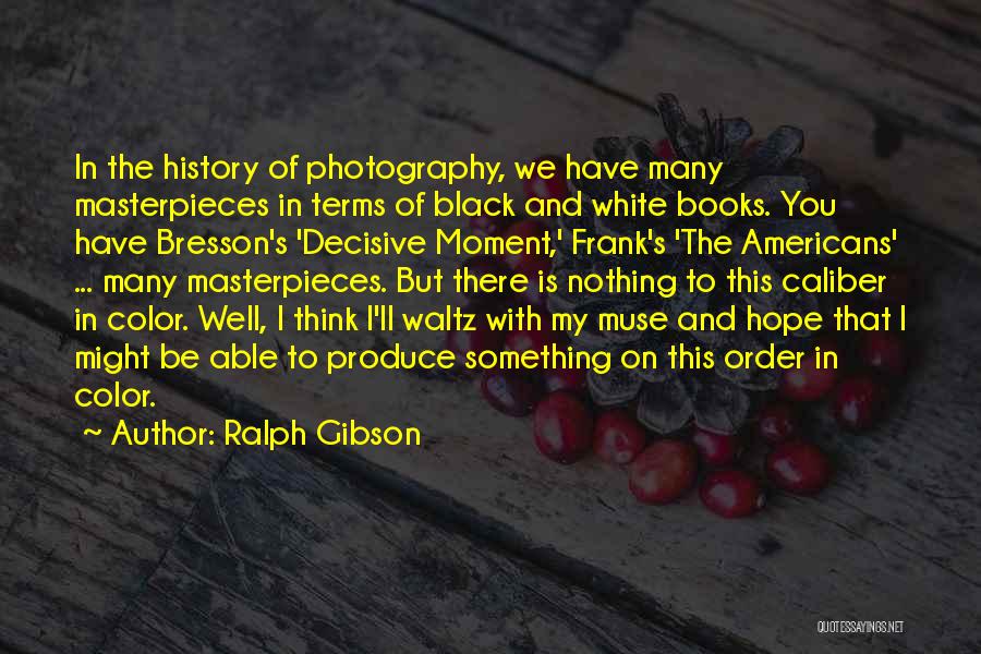 Black N White Photography Quotes By Ralph Gibson