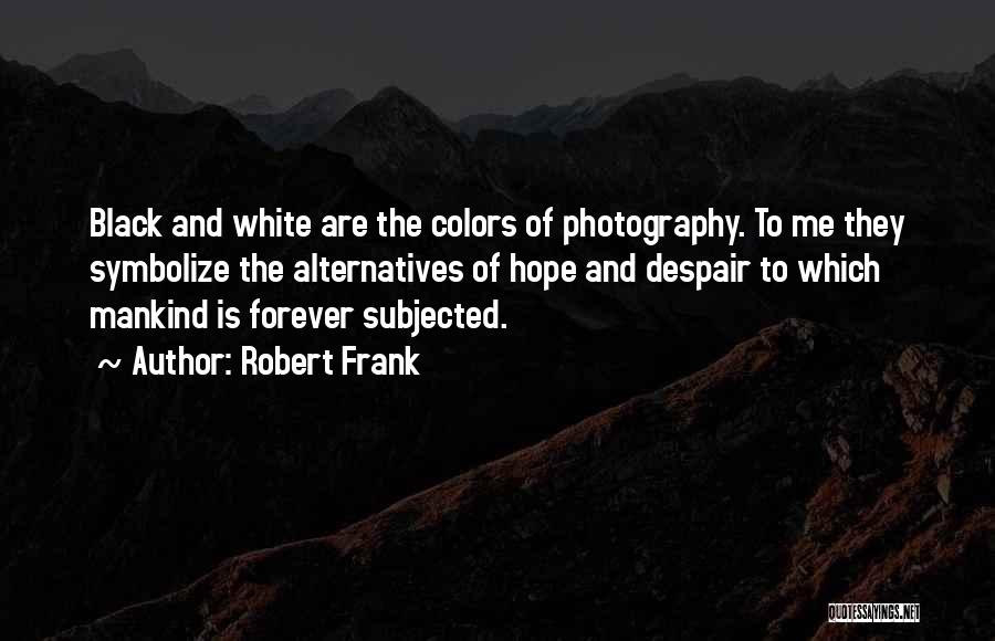 Black N White Photography Quotes By Robert Frank