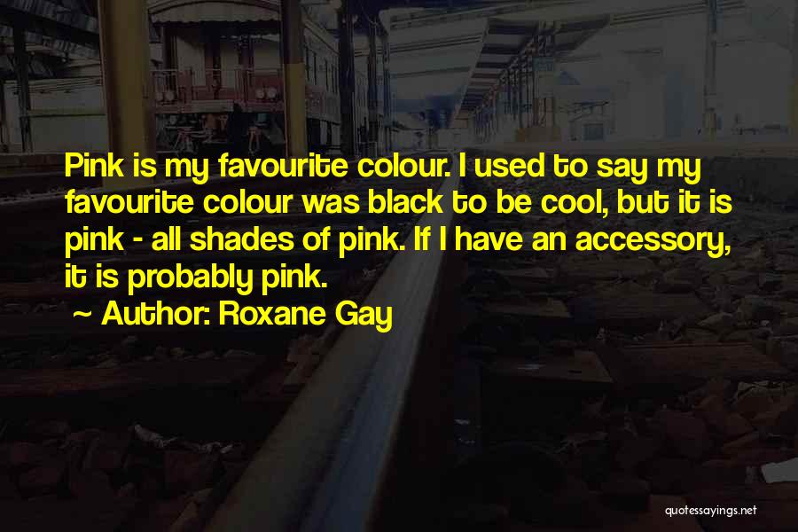 Black Pink Quotes By Roxane Gay