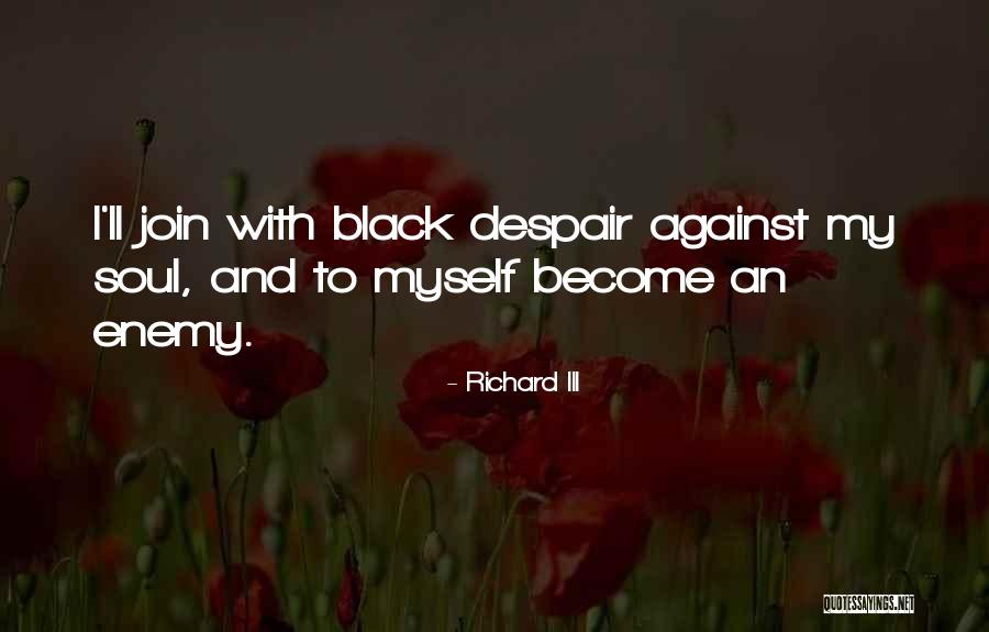 Black Soul Quotes By Richard III Black Soul Quotes By Richard III