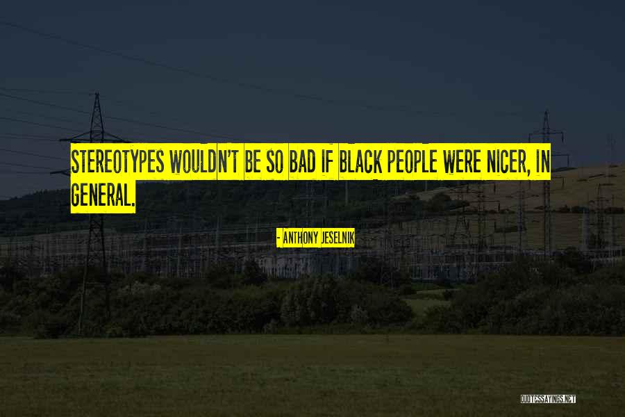 Black Stereotypes Quotes By Anthony Jeselnik Black Stereotypes Quotes By Anthony Jeselnik