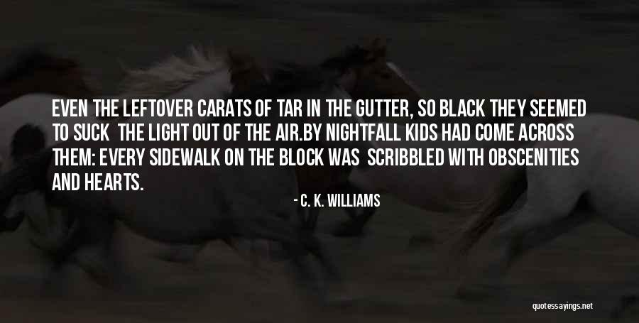 Black Tar Quotes By C. K. Williams Black Tar Quotes By C. K. Williams