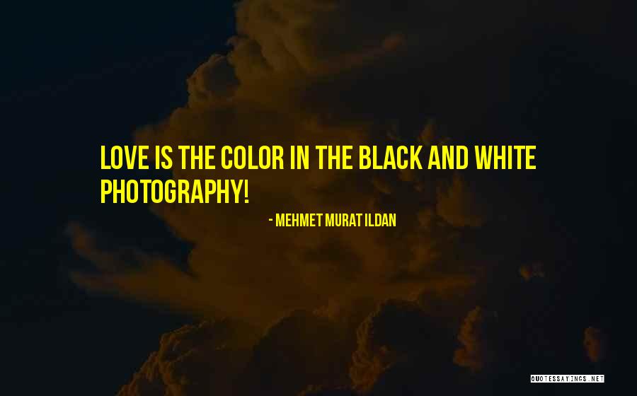 Black & White Photography Quotes By Mehmet Murat Ildan