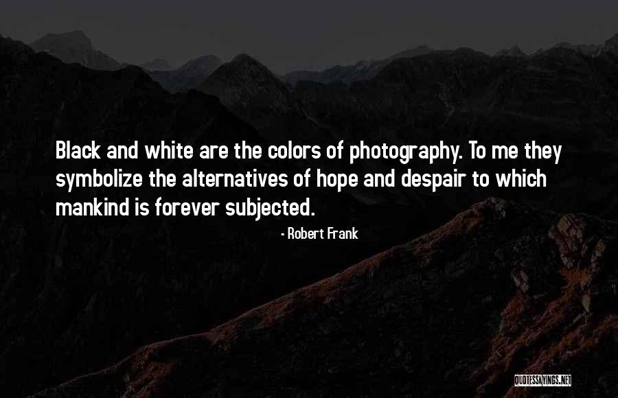 Black & White Photography Quotes By Robert Frank