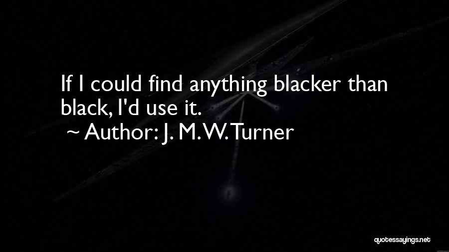 Blacker Than Black Quotes By J. M. W. Turner