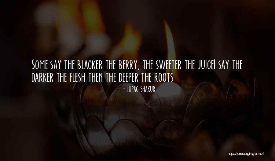 Blacker The Berry Sweeter The Juice Quotes By Tupac Shakur