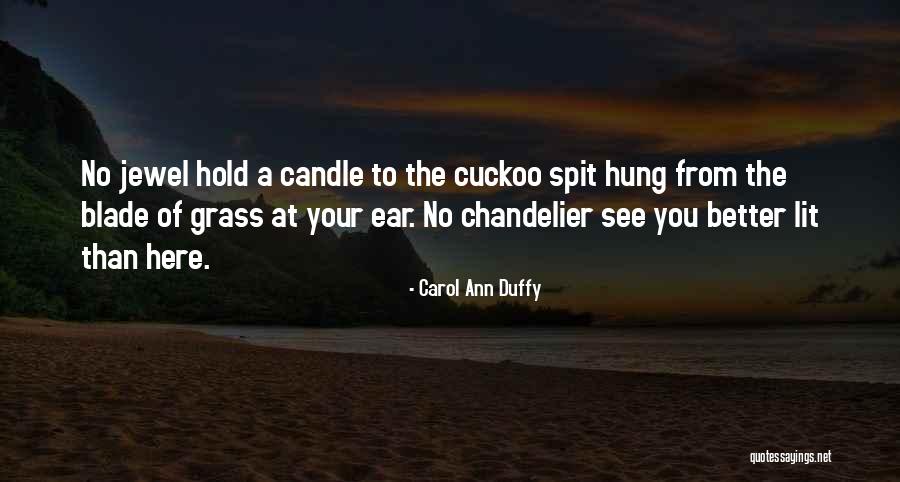 Blade Of Grass Quotes By Carol Ann Duffy Blade Of Grass Quotes By Carol Ann Duffy