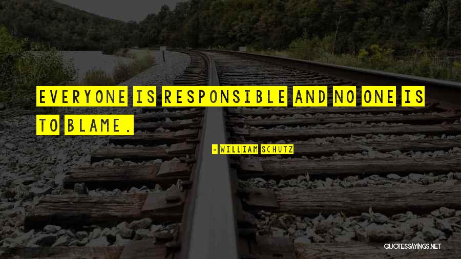 Blame And Responsibility Quotes By William Schutz Blame And Responsibility Quotes By William Schutz
