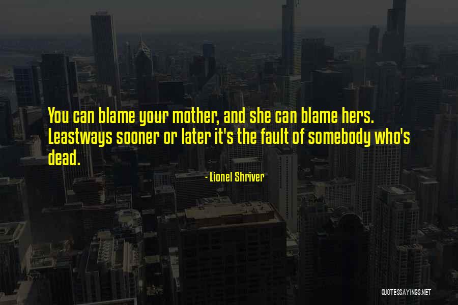 Blame Fault Quotes By Lionel Shriver Blame Fault Quotes By Lionel Shriver