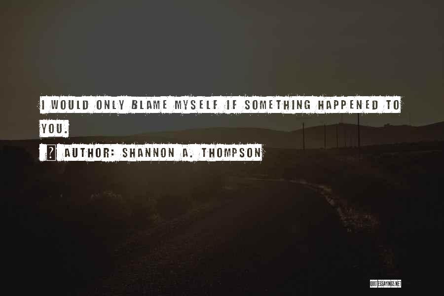 Blame Myself Quotes By Shannon A. Thompson