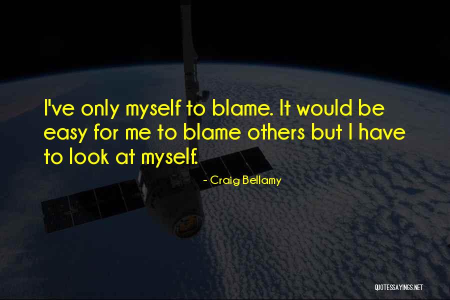 Blame Others Quotes By Craig Bellamy Blame Others Quotes By Craig Bellamy