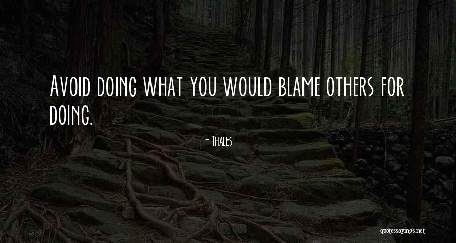 Blame Others Quotes By Thales Blame Others Quotes By Thales