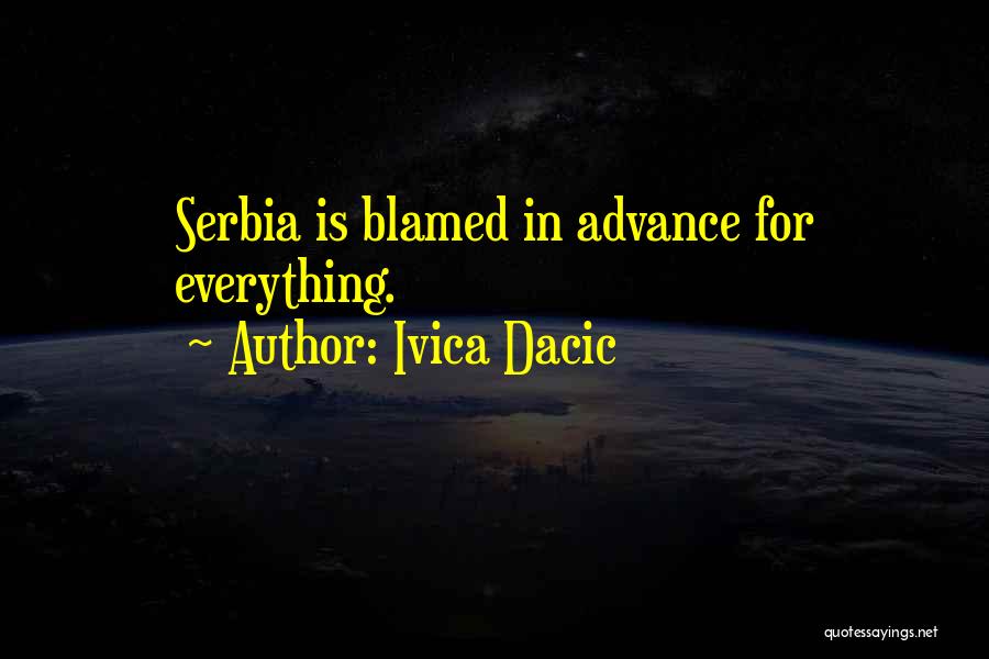 Blamed For Everything Quotes By Ivica Dacic