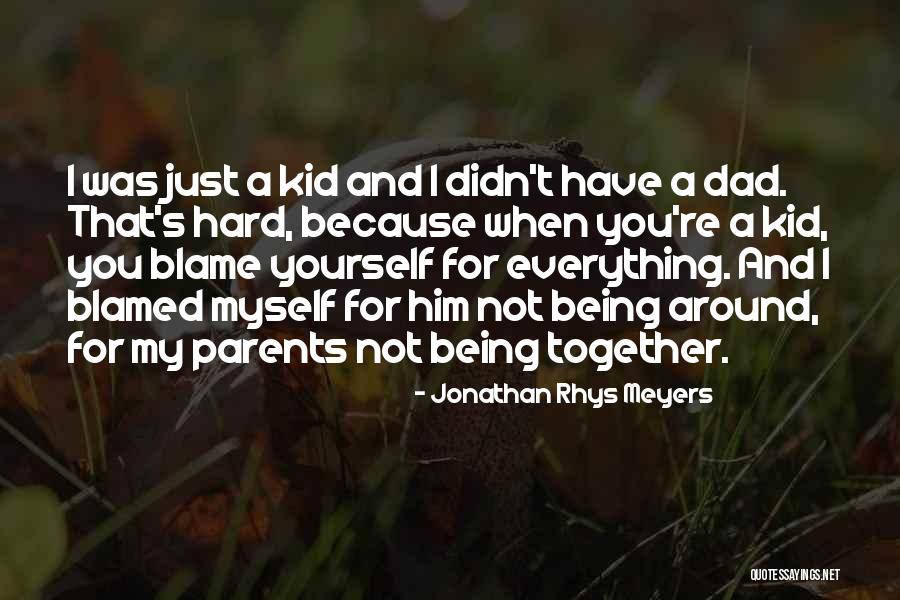 Blamed For Everything Quotes By Jonathan Rhys Meyers Blamed For Everything Quotes By Jonathan Rhys Meyers